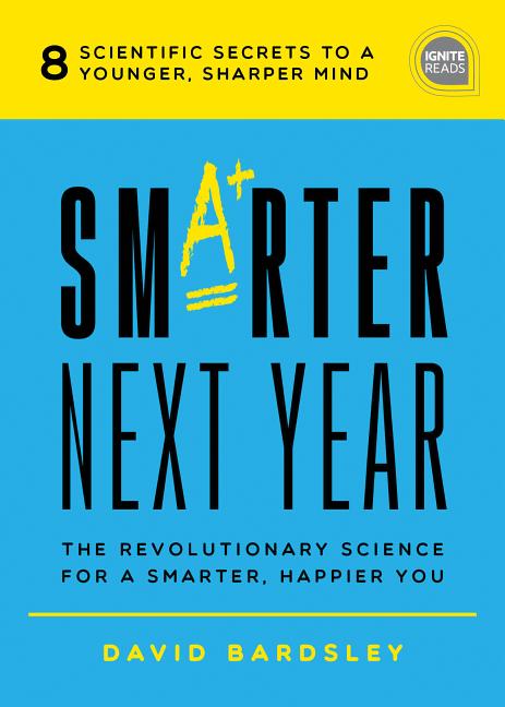 Item #269214 Smarter Next Year: The Revolutionary Science for a Smarter, Happier You (Ignite Reads). David Bardsley.