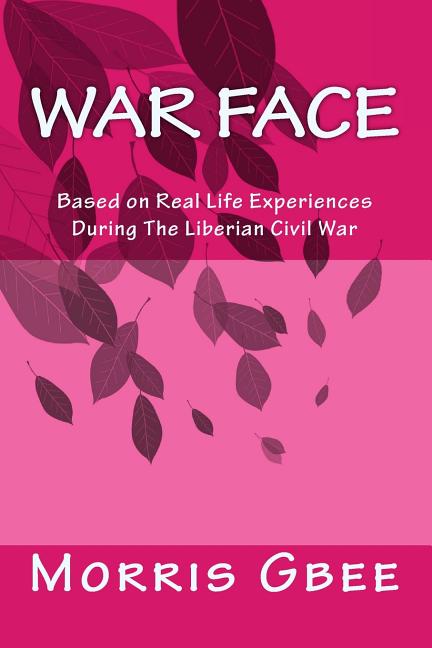 Item #274421 War Face: Based on Real Life Experiences During The Liberian Civil War. Morris M. Gbee