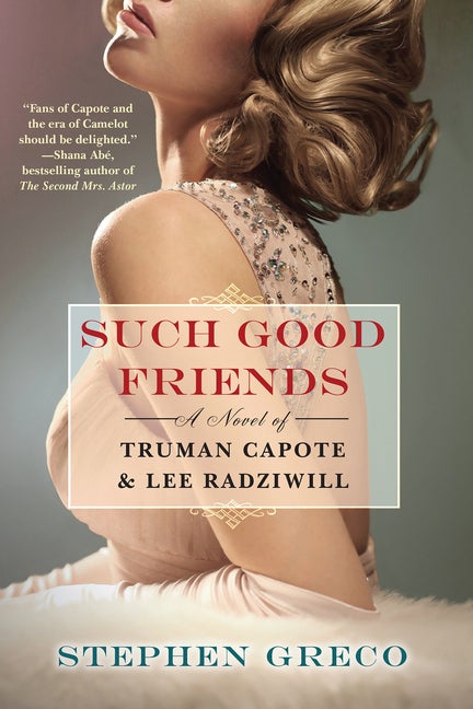 Item #274702 Such Good Friends: A Novel of Truman Capote & Lee Radziwill. Stephen Greco
