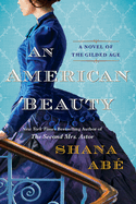 Item #286754 An American Beauty: A Novel of the Gilded Age Inspired by the True Story of Arabella...