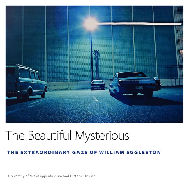 Item #230015 The Beautiful Mysterious: The Extraordinary Gaze of William Eggleston (University of...
