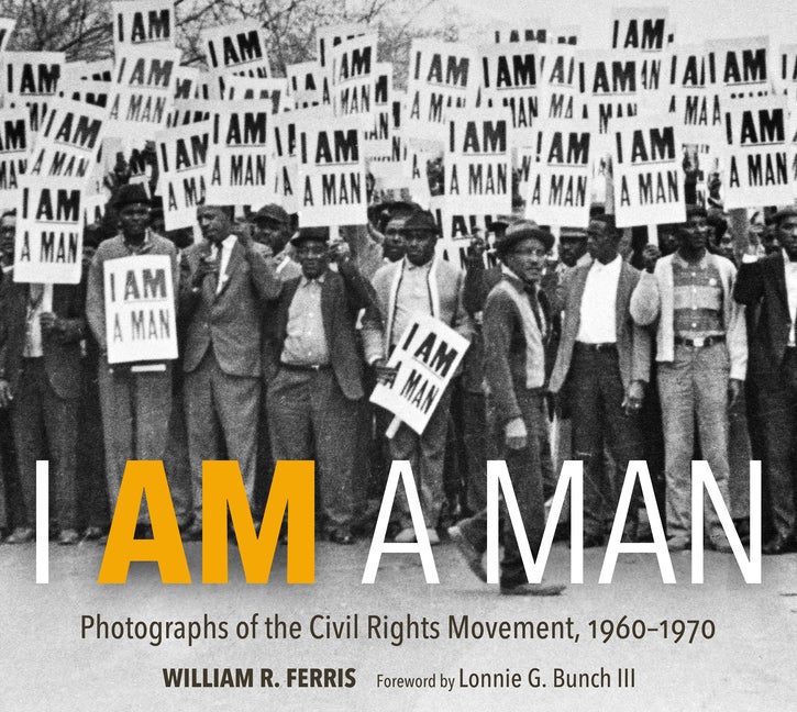 Item #243056 I AM A MAN: Photographs of the Civil Rights Movement, 1960-1970. William R. Ferris