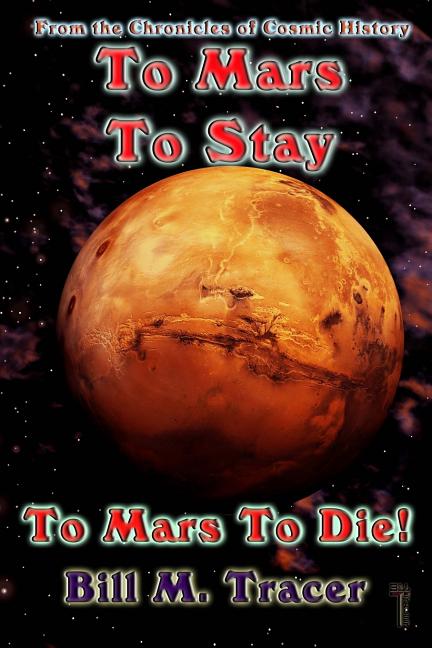 Item #211652 To Mars To Stay: To Mars To Die. Bill M. Tracer