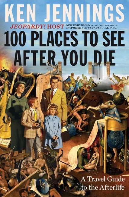 Item #275562 100 Places to See After You Die: A Travel Guide to the Afterlife. Ken Jennings