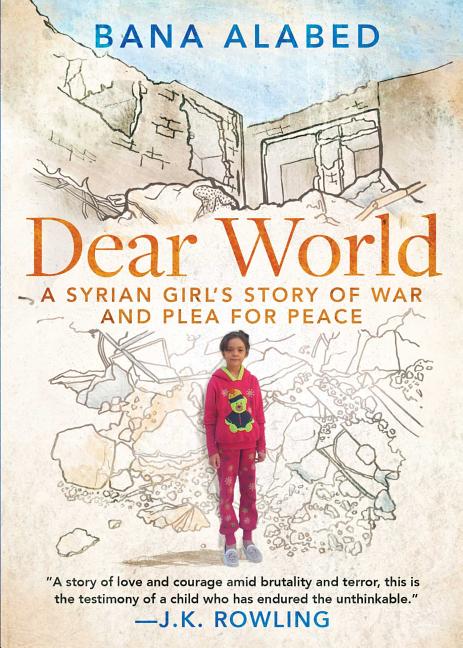 Item #261260 Dear World: A Syrian Girl's Story of War and Plea for Peace. Bana Alabed