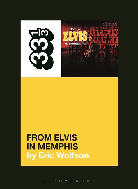 Item #237655 Elvis Presley's From Elvis in Memphis (33 1/3, 150). Eric Wolfson.