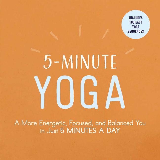 Item #280247 5-Minute Yoga: A More Energetic, Focused, and Balanced You in Just 5 Minutes a Day....