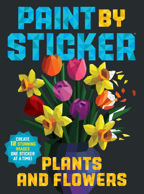 Item #262412 Paint by Sticker: Plants and Flowers: Create 12 Stunning Images One Sticker at a Time! Workman Publishing.