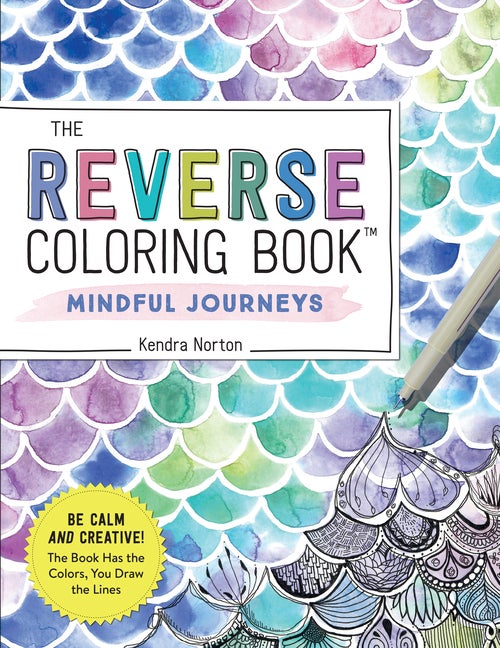 Item #266429 The Reverse Coloring BookT: Mindful Journeys: Be Calm and Creative: The Book Has the Colors, You Draw the Lines. Kendra Norton.