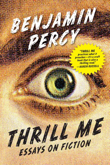 Item #274170 Thrill Me: Essays on Fiction. Benjamin Percy