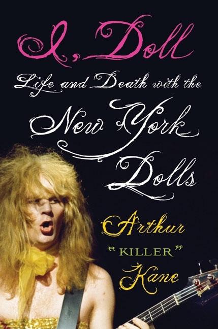 Item #274135 I, Doll: Life and Death with the New York Dolls. Arthur Killer Kane