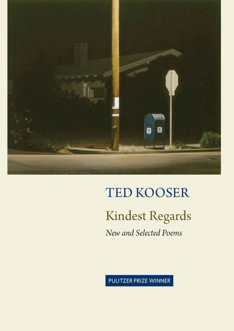 Item #245384 Kindest Regards: Poems, Selected and New. Ted Kooser