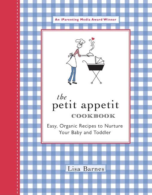 Item #257603 The Petit Appetit Cookbook: Easy, Organic Recipes to Nurture Your Baby and Toddler. Lisa Barnes.