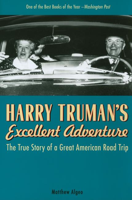 Item #278596 Harry Truman's Excellent Adventure: The True Story of a Great American Road Trip....