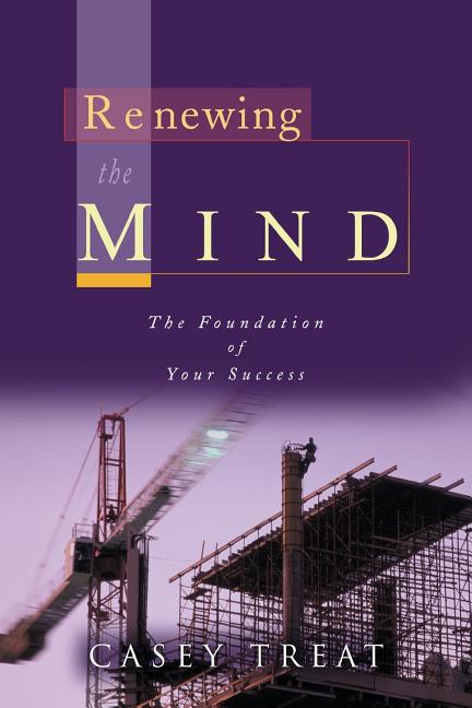 Item #267400 Renewing the Mind: The Foundation of Your Success. Casey Treat