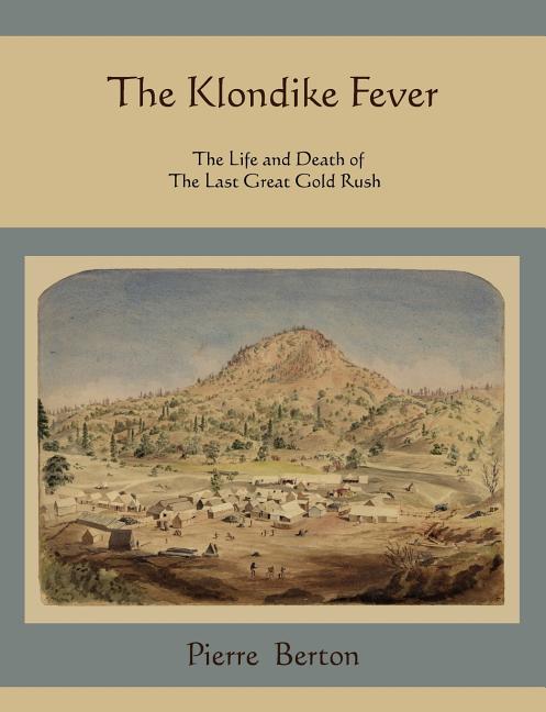 Item #279439 The Klondike Fever: The Life and Death of the Last Great Gold Rush. Pierre Berton