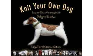 Item #285289 Knit Your Own Dog: Easy-to-Follow Patterns for 25 Pedigree Pooches. Sally Muir,...