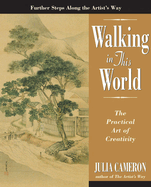 Item #286172 Walking in this World: The Practical Art of Creativity. Julia Cameron