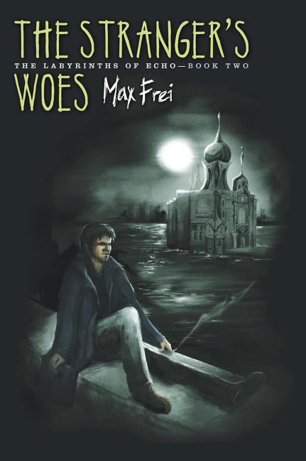 Item #210016 The Stranger's Woes: The Labyrinths of Echo, Book Two. Max Frei