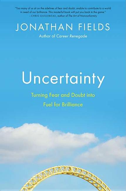 Item #277147 Uncertainty: Turning Fear and Doubt into Fuel for Brilliance. Jonathan Fields