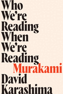 Item #285214 Who We're Reading When We're Reading Murakami. David Karashima