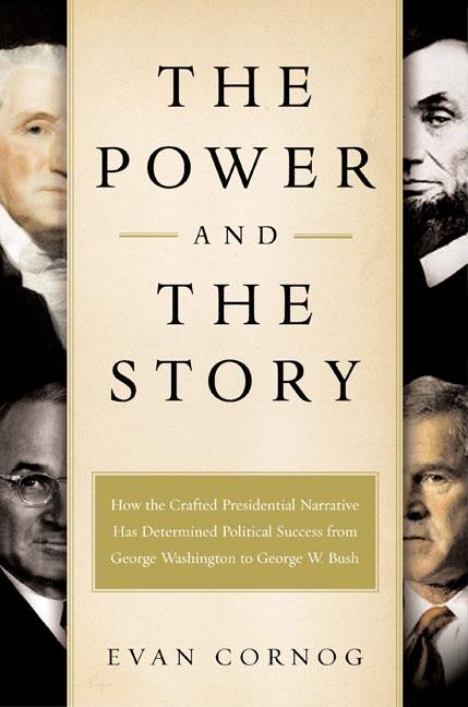 Item #267000 The Power and the Story: How the Crafted Presidential Narrative Has Determined...