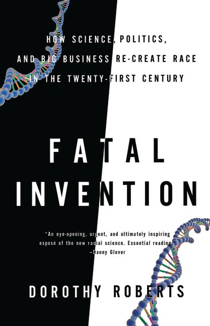 Item #275415 Fatal Invention: How Science, Politics, and Big Business Re-create Race in the...