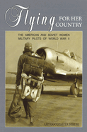 Item #285890 Flying for Her Country: The American and Soviet Women Military Pilots of World War...