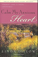 Item #286765 Calm My Anxious Heart: A Woman's Guide to Finding Contentment. Linda Dillow
