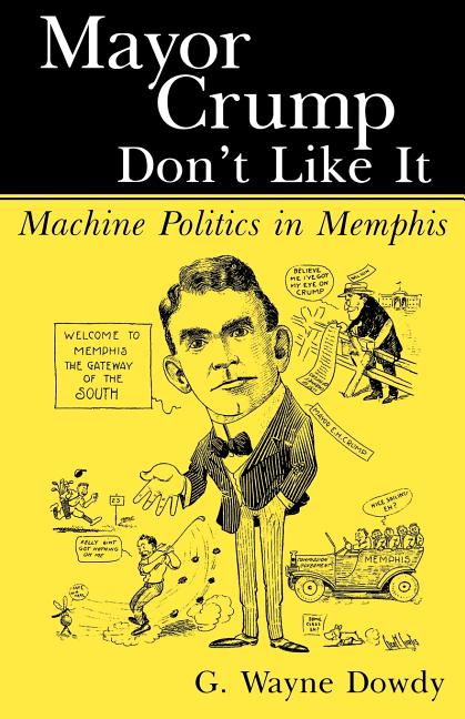 Item #227350 Mayor Crump Don't Like It: Machine Politics in Memphis. G. Wayne Dowdy