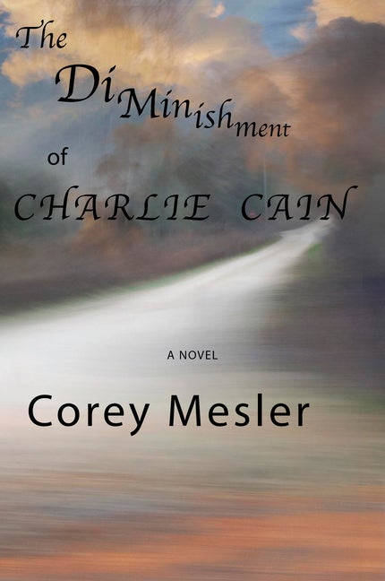 Item #281841 The Diminishment of Charlie Cain [SIGNED]. Corey Mesler