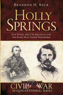 Item #280473 Holly Springs:: Van Dorn, the CSS Arkansas and the Raid That Saved Vicksburg (Civil War Series) [SIGNED]. Brandon H. Beck.