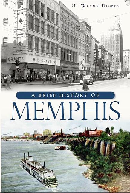 Item #262549 A Brief History of Memphis. G. Wayne Dowdy