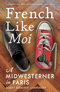 Item #282389 French Like Moi: A Midwesterner in Paris. Scott Dominic Carpenter