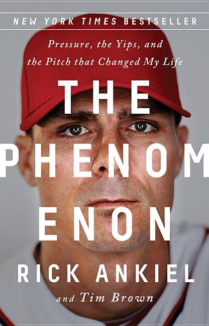 Item #279038 The Phenomenon: Pressure, the Yips, and the Pitch that Changed My Life. Rick Ankiel,...
