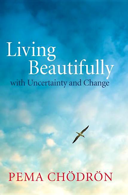 Item #272778 Living Beautifully: with Uncertainty and Change. Pema Chodron