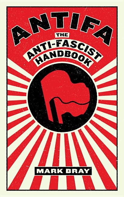 Item #228711 Antifa: The Anti-Fascist Handbook. Mark Bray