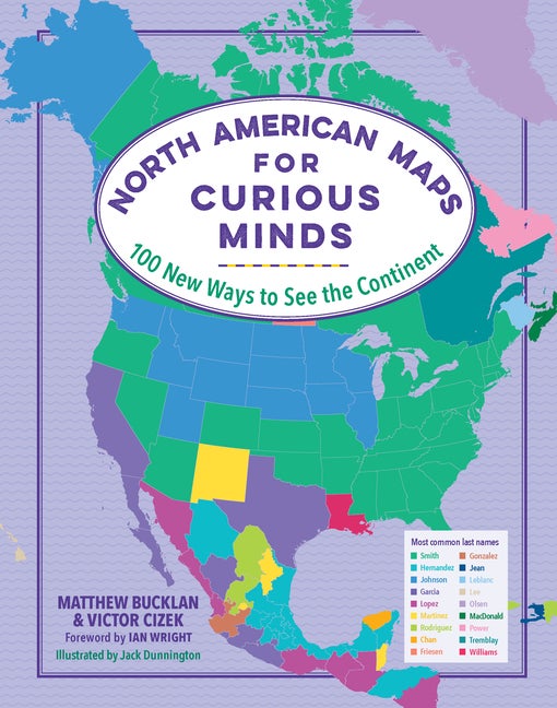 Item #254917 North American Maps for Curious Minds: 100 New Ways to See the Continent. Matthew...