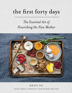 Item #286715 The First Forty Days: The Essential Art of Nourishing the New Mother. Heng Ou, Amely...