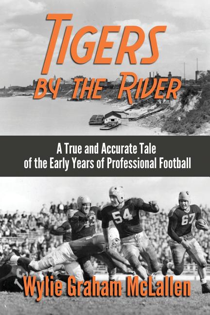 Item #227369 Tigers by the River: A True and Accurate Tale of the Early Days of Pro Football....