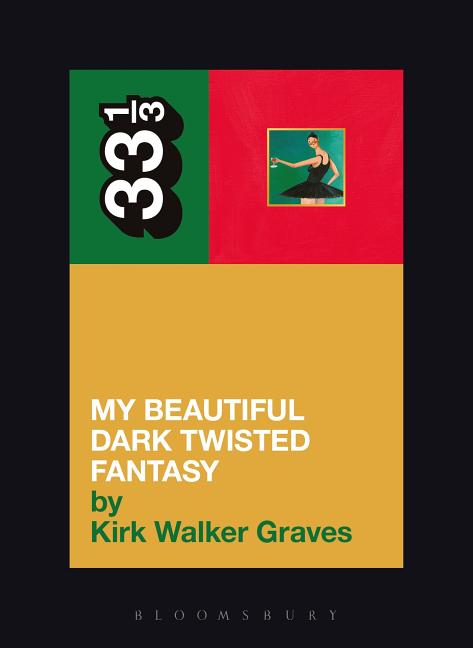 Item #250485 Kanye West's My Beautiful Dark Twisted Fantasy (33 1/3). Kirk Walker Graves