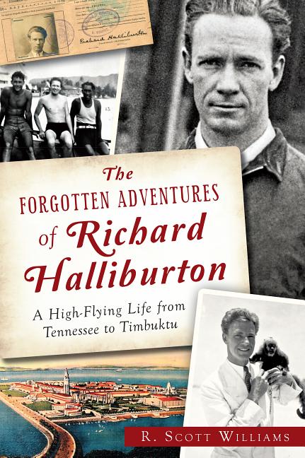 Item #262400 The Forgotten Adventures of Richard Halliburton: A High-Flying Life from Tennessee...