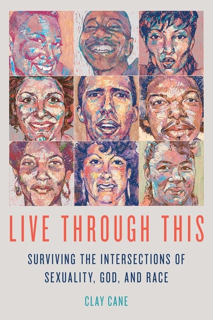 Item #263474 Live Through This: Surviving the Intersections of Sexuality, God, and Race. Clay Cane