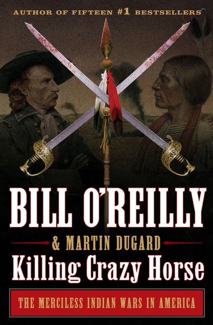 Item #280547 Killing Crazy Horse: The Merciless Indian Wars in America. Bill O'Reilly, Martin Dugard