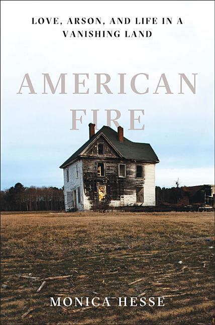 Item #276965 American Fire: Love, Arson, and Life in a Vanishing Land. Monica Hesse