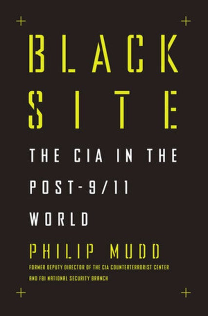 Item #259294 Black Site: The CIA in the Post-9/11 World [SIGNED]. Philip Mudd