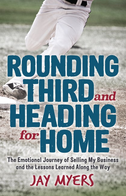 Item #261594 Rounding Third and Heading for Home: The Emotional Journey of Selling My Business...