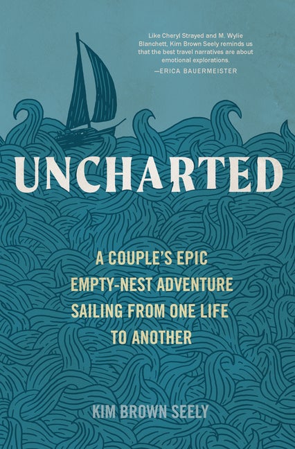 Item #279261 Uncharted: A Couple's Epic Empty-Nest Adventure Sailing from One Life to Another....