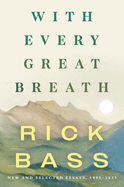 Item #285761 With Every Great Breath: New and Selected Essays, 1995-2023. Rick Bass