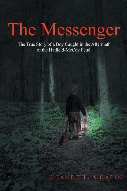 Item #269293 The Messenger: The True Story of a boy Caught in the Aftermath of the Hatfield-McCoy...